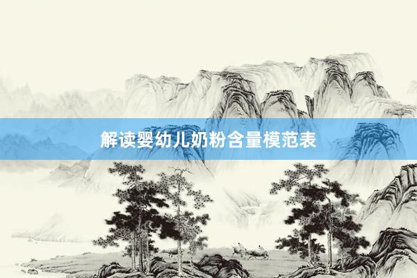 解读婴幼儿奶粉含量模范表