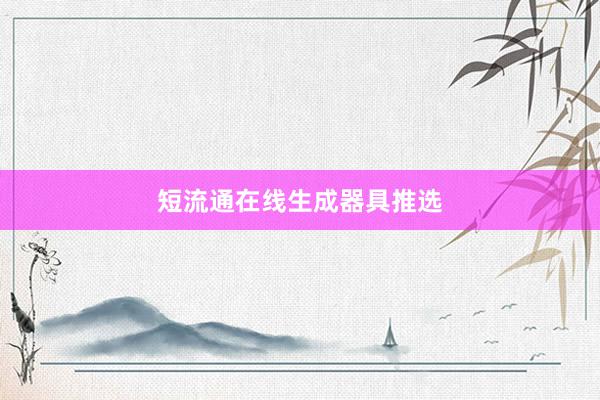短流通在线生成器具推选