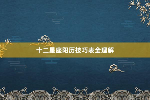 十二星座阳历技巧表全理解