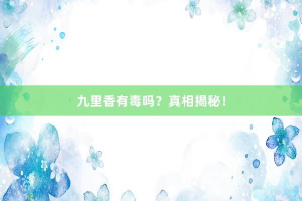 九里香有毒吗？真相揭秘！